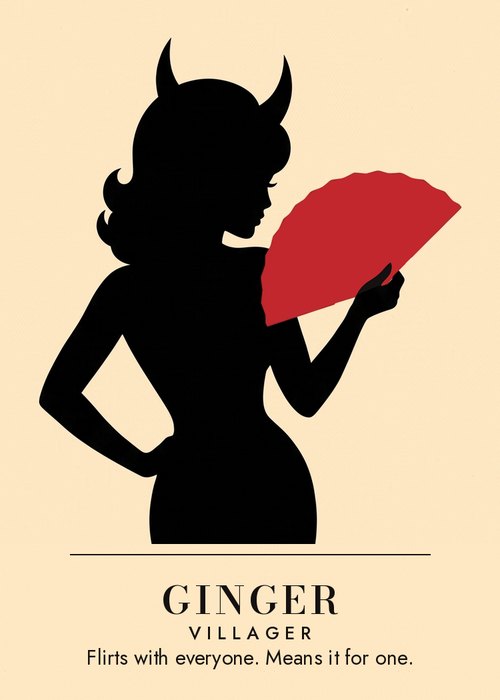 Ginger. Flirts with everyone. Means it for one.